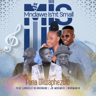 Mndawe Isn't Small - Funa Okwaphezulu(feat. Lungelo Hlongwane, JB Mdumisi & Norman B)