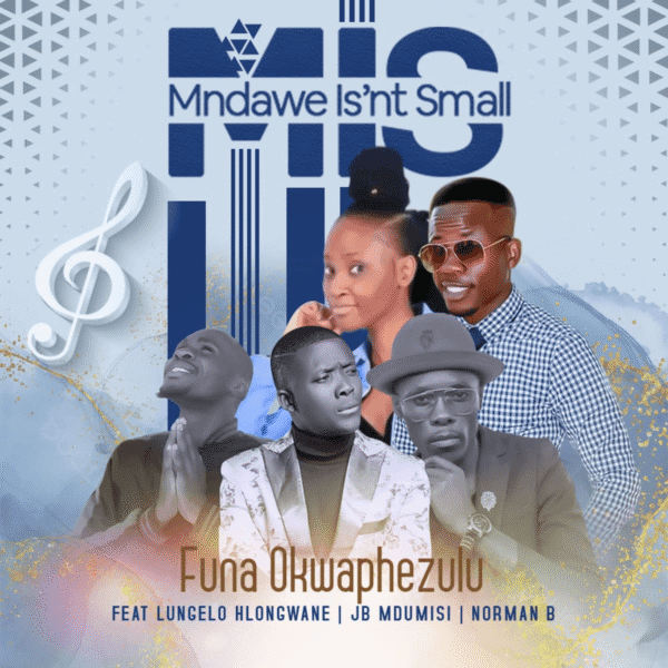 Mndawe Isn't Small - Funa Okwaphezulu(feat. Lungelo Hlongwane, JB Mdumisi & Norman B)